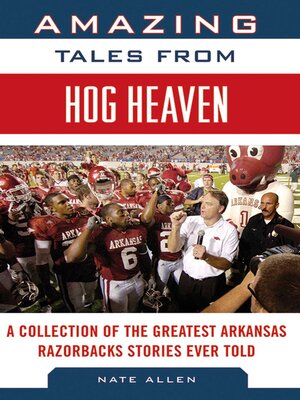 cover image of Amazing Tales from Hog Heaven: a Collection of the Greatest Arkansas Razorbacks Stories Ever Told